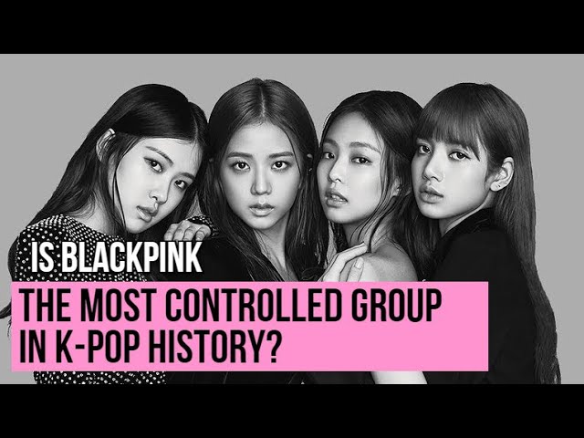 BLACKPINK - The Most Controlled Group In K-pop History? 