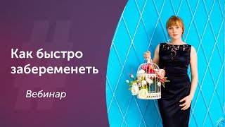 Как быстро забеременеть. Вебинар.