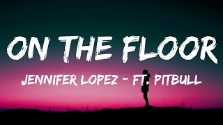 On The Floor - Jennifer Lopez (Feat. Pitbull) (Lyrics)