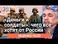 #Ищенко_влог №94: : «деньги и солдаты» - чего все хотят от России?