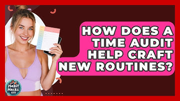 How Does A Time Audit Help Craft New Routines? - Habit Hacks Hub