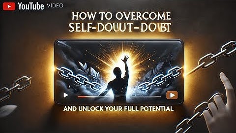 How to Overcome Self-Doubt and Unlock Your Full Potential