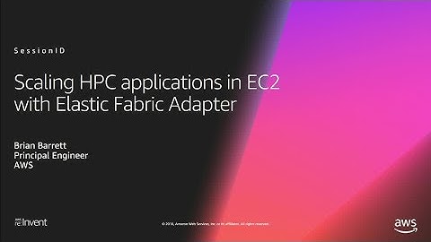 AWS re:Invent 2018: [NEW LAUNCH!] Scaling HPC Applications on EC2 w/ Elastic Fabric Adapter (ENT360)