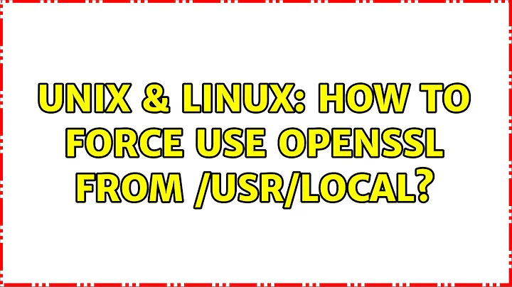 Unix & Linux: How to force use OpenSSL from /usr/local?
