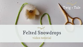How To Make Felted Snowdrops - A Video Tutorial By Twig Tale