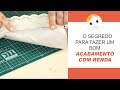 O SEGREDO PARA FAZER UM BOM ACABAMENTO COM RENDA