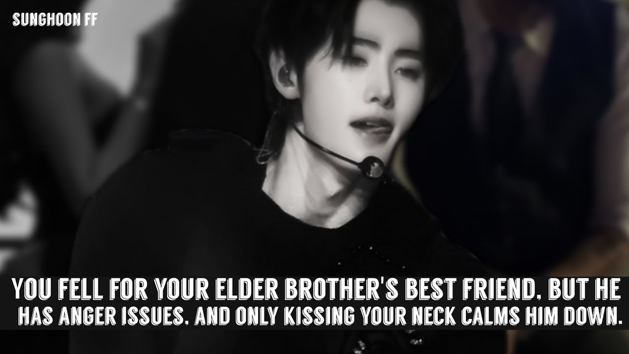 You fell for your brother's friend but he has anger issues and only kissing your neck calms him down