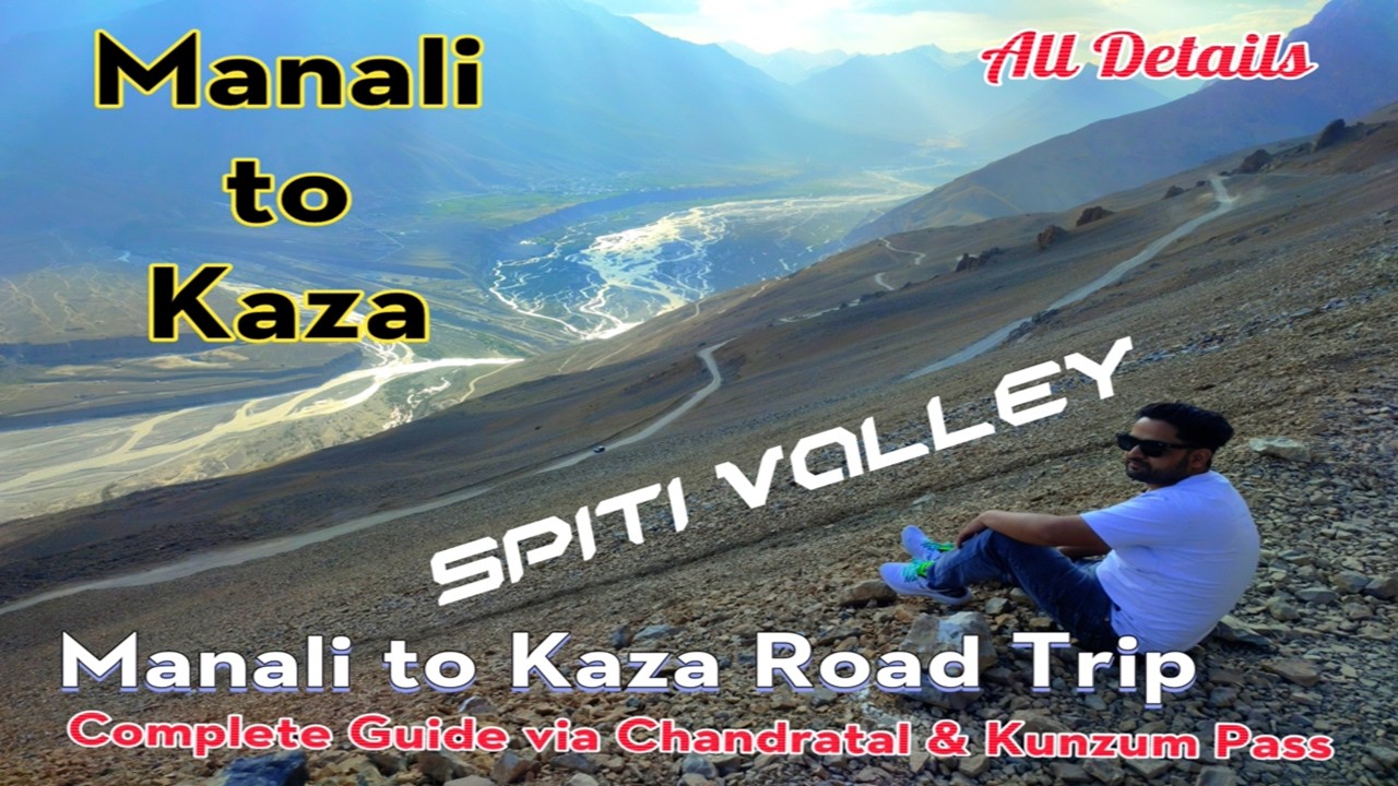 Manali to Kaza Road Trip Complete Guide via Chandratal Lake and Kunzum Pass | Manali to Spiti Valley