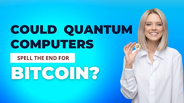 Could Quantum Computers Spell the End for Bitcoin?