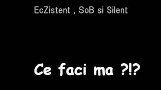 EcZistent, SoB si Silent - Ce faci ma ?!?