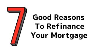 7 Good Reasons to Refinance