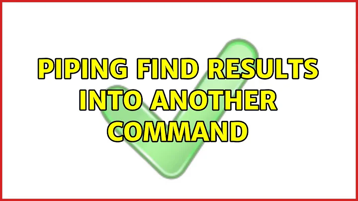 Piping find results into another command