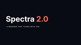 Spectra 2.0 — A Browser That Thinks With You
