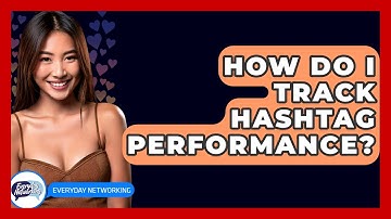 How Do I Track Hashtag Performance? - Everyday-Networking