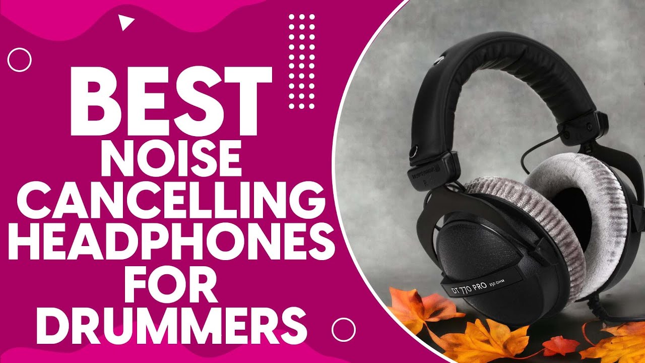 Best Noise Cancelling Headphones For Drummers in 2024 Unleash Your