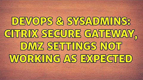 DevOps & SysAdmins: Citrix secure gateway, DMZ settings not working as expected