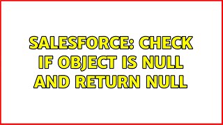Salesforce: Check if object is null and return null (3 Solutions!!)