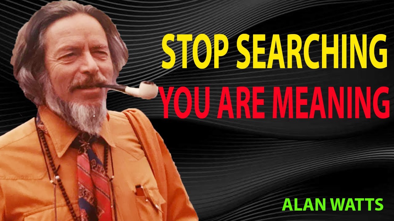 Stop Trying to Find Meaning, You Are the Meaning _ Alan Watts