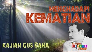 Kajian Gus Baha: Menghadapi kematian
