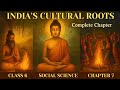 India’s Cultural Roots | Class 6 Social Science Chapter 7 | Explained