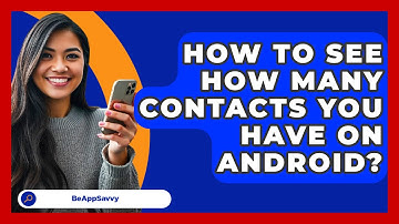 How To See How Many Contacts You Have On   Android? - Be App Savvy