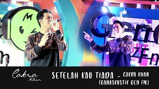 SETELAH KAU TIADA - CAKRA KHAN (Ganaskustik GEN FM)