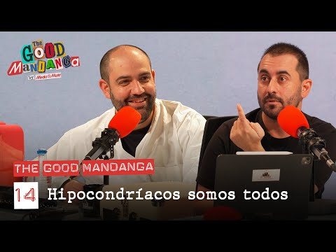 THE GOOD MANDANGA Ep. 14: Hipocondríacos somos todos