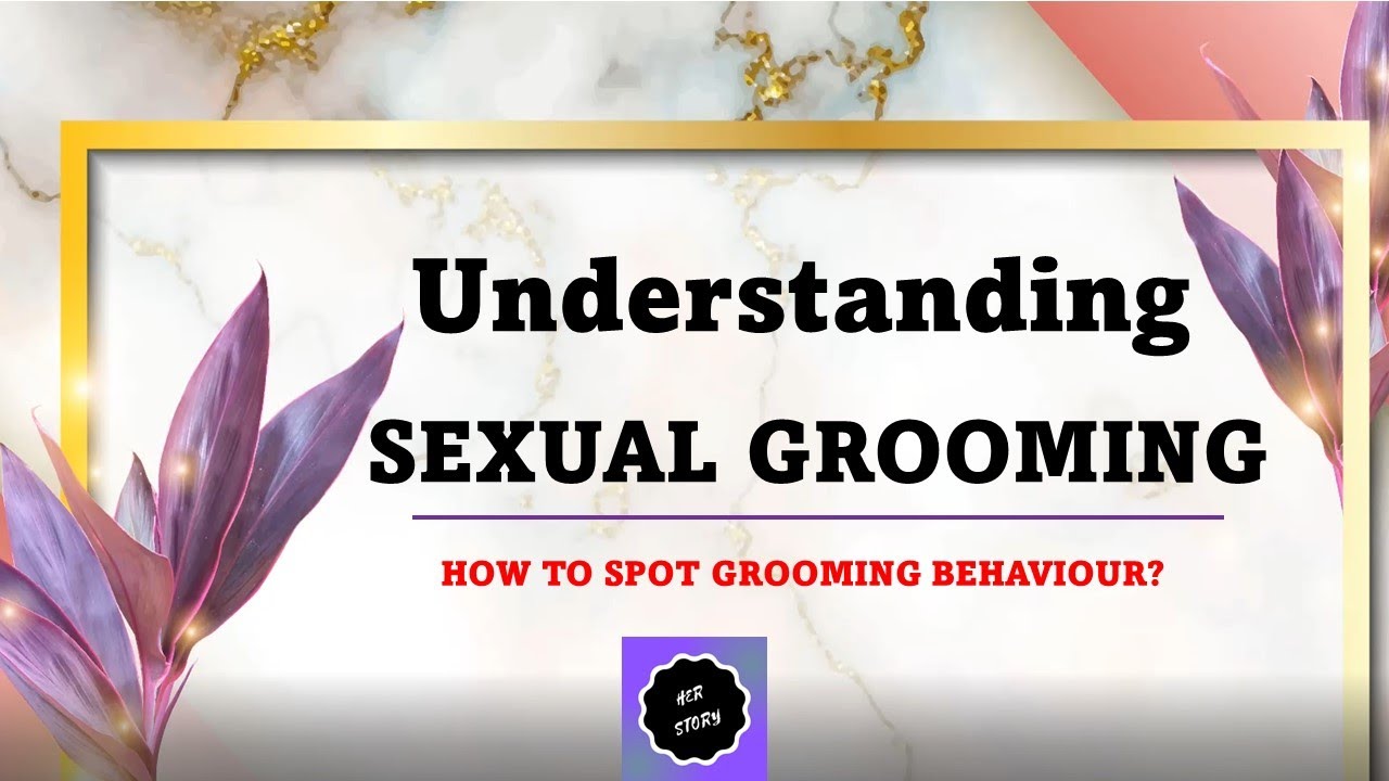 What Does Grooming Someone Sexually Mean? How to spot grooming behavior