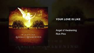 Video thumbnail of "Rick Pino - Your Love Is Like | Angel of Awakening"