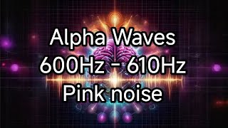 Alpha Waves 600–610 Hz + Pink Noise for Calm Focus and Inner Balance