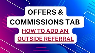 Adding an Outside Referral  - Offers & Commissions Tab 7.18.2024