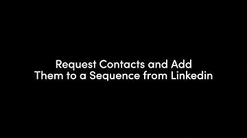 How To: Request Contacts and Add Them to a Sequence from Linkedin
