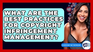 What Are The Best Practices For Copyright Infringement Management? - Everyday-Networking