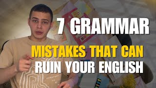 7 Grammar Mistakes That Can Ruin Your English