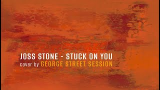 Joss Stone - Stuck On You | Cover by George Street Session #coversong