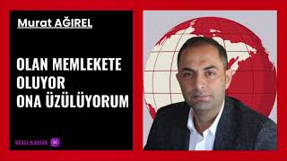 MURAT AĞIREL   -  OLAN MEMLEKETE OLUYOR ONA ÜZÜLÜYORUM
