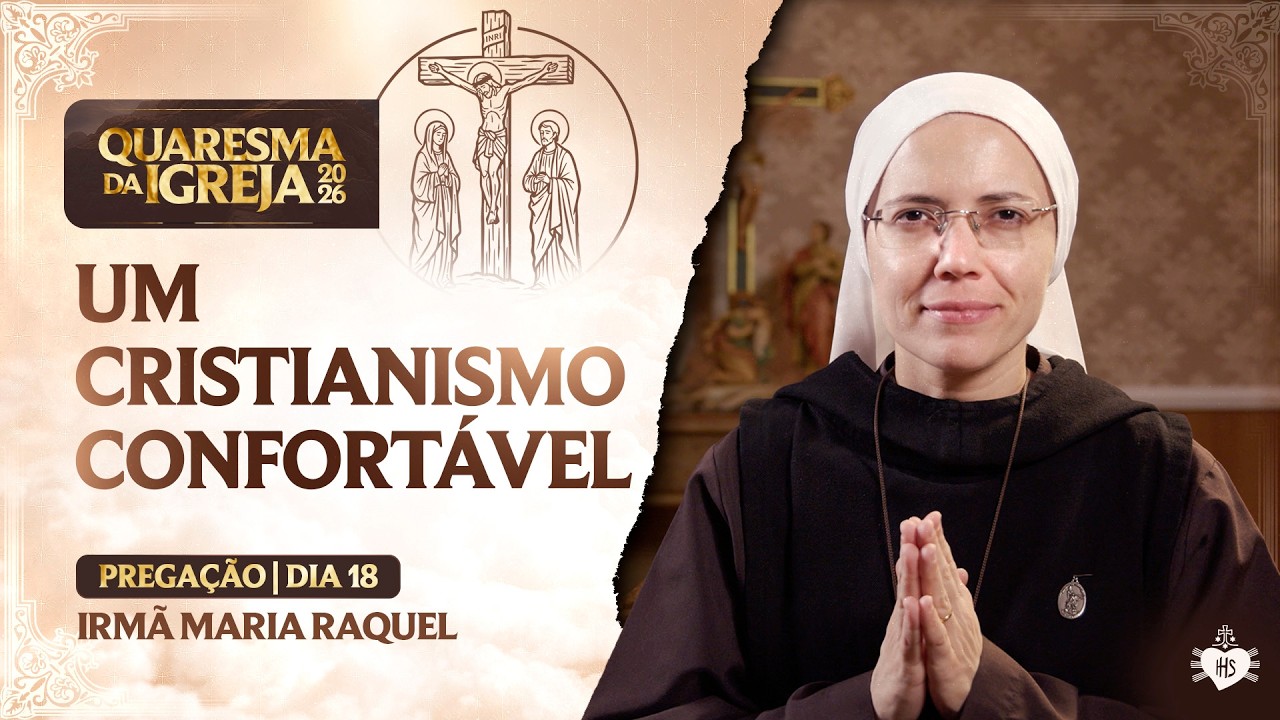 Um Cristianismo confortável - Quaresma da Igreja - 18 dia | Irmã Maria Raquel