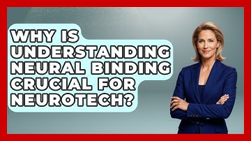 Why Is Understanding Neural Binding Crucial For Neurotech? - Neurotech Insight Pro