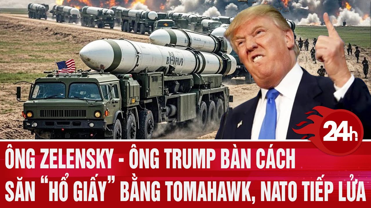 Điểm nóng quốc tế: Ông Zelensky - ông Trump bàn cách săn Hổ Giấy bằng Tomahawk, NATO tiếp lửa