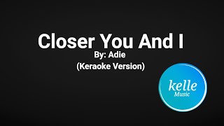 Closer you and I - Adie (Karaoke Version)