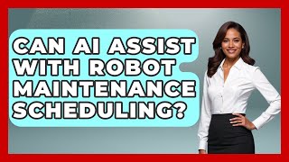 Can AI Assist With Robot Maintenance Scheduling? - Test