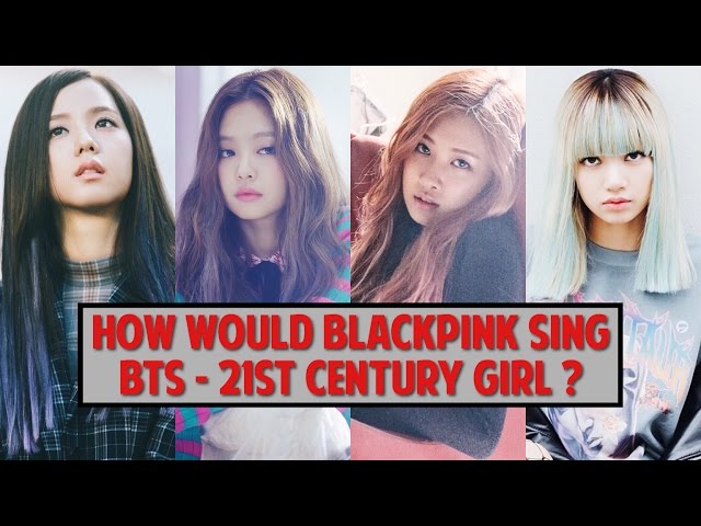 How would BLACKPINK sing BTS - 21st Century Girl ? class=