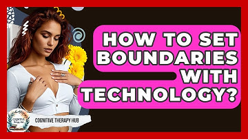 How To Set Boundaries With Technology? - Cognitive Therapy Hub