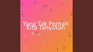 Yang Tak Pernah Kita Tanyakan