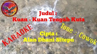 LAGU : KUAN - KUAN TENGAH KUTA || CIPTA : ALAN DHANI SITEPU || KARAOKE || TONE : COWOK