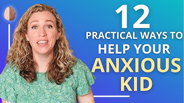 12 Ways to Help A Child with Anxiety: Anxious Children Part 4/4