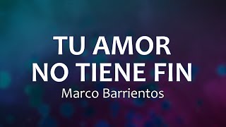 Video thumbnail of "C0094 TU AMOR NO TIENE FIN - Marco Barrientos (Letra)"