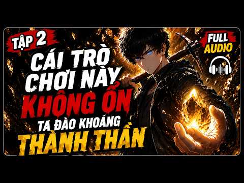 FUll bộ Audio Tập 2 ||Cái Trò Này Không Ổn Ta Đào Khoáng Thành Thần audio xuyên không dị giới tập 1