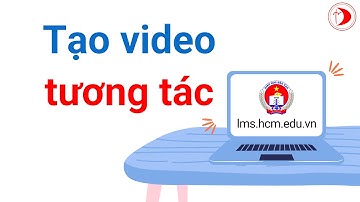 Cách tạo video cho học sinh tương tác trên lms.hcm.edu.vn