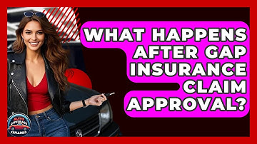 What Happens After GAP Insurance Claim Approval? - Auto Coverage Explained
